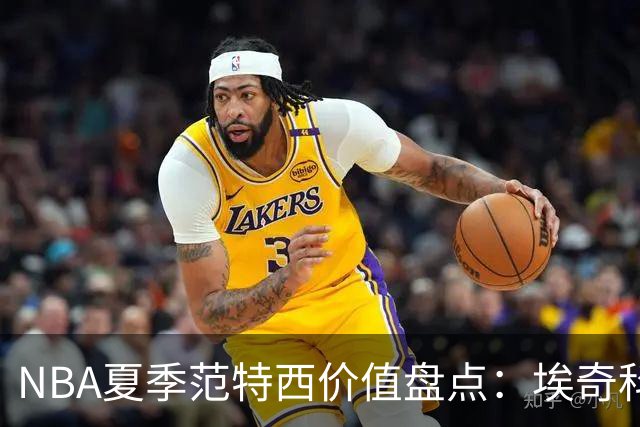 NBA夏季范特西价值盘点：埃奇科姆与阿夫迪亚步入“降温”行列